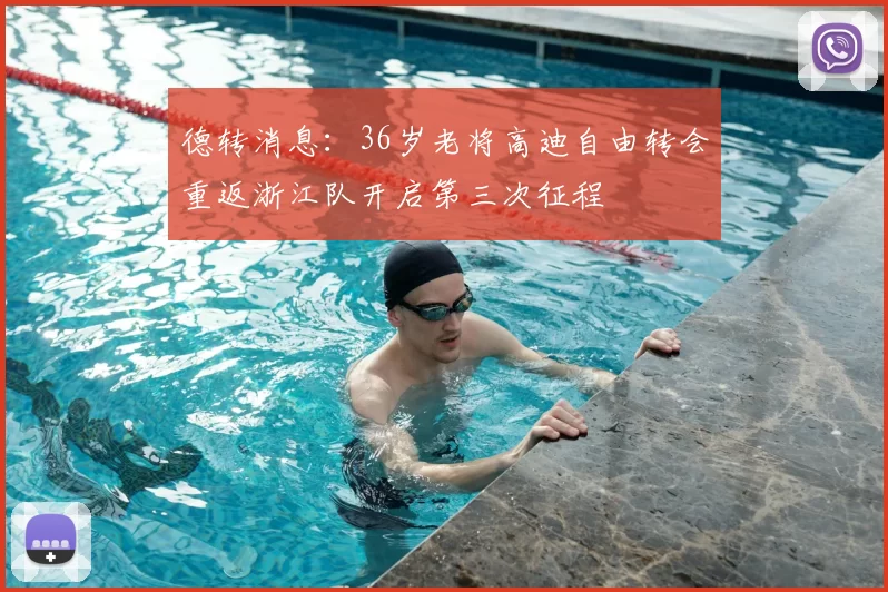 德转消息：36岁老将高迪自由转会重返浙江队开启第三次征程