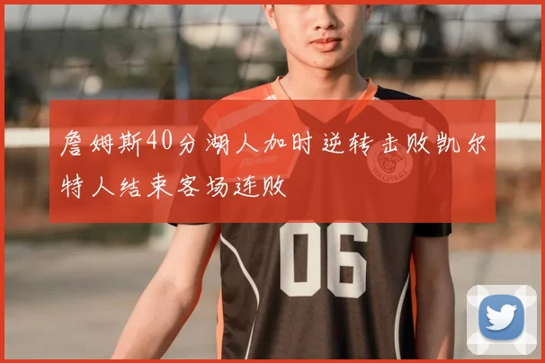 詹姆斯40分湖人加时逆转击败凯尔特人结束客场连败