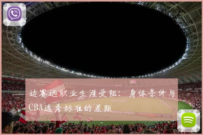 边赛远职业生涯受阻：身体条件与CBA选秀标准的差距