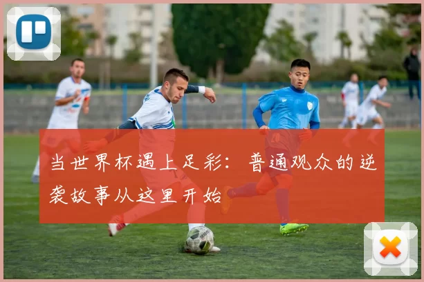 当世界杯遇上足彩：普通观众的逆袭故事从这里开始