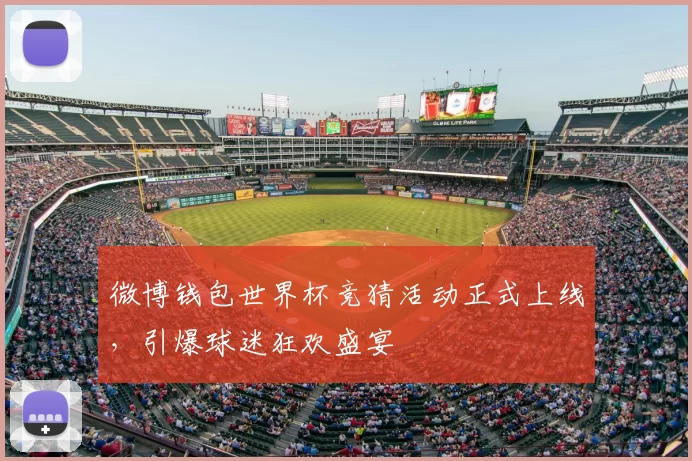 微博钱包世界杯竞猜活动正式上线，引爆球迷狂欢盛宴