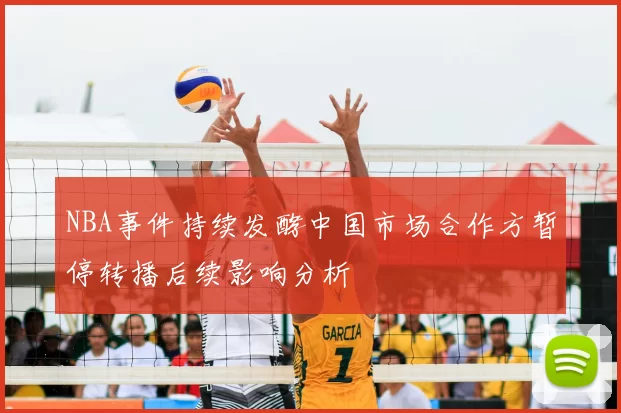NBA事件持续发酵中国市场合作方暂停转播后续影响分析