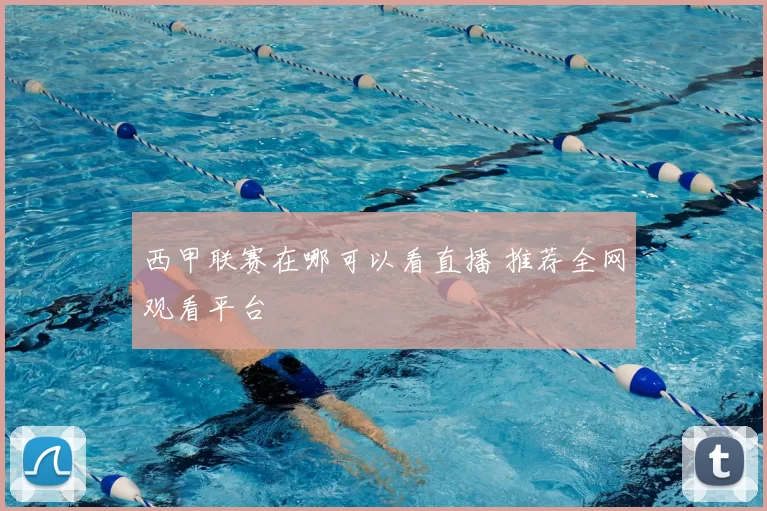 西甲联赛在哪可以看直播 推荐全网观看平台