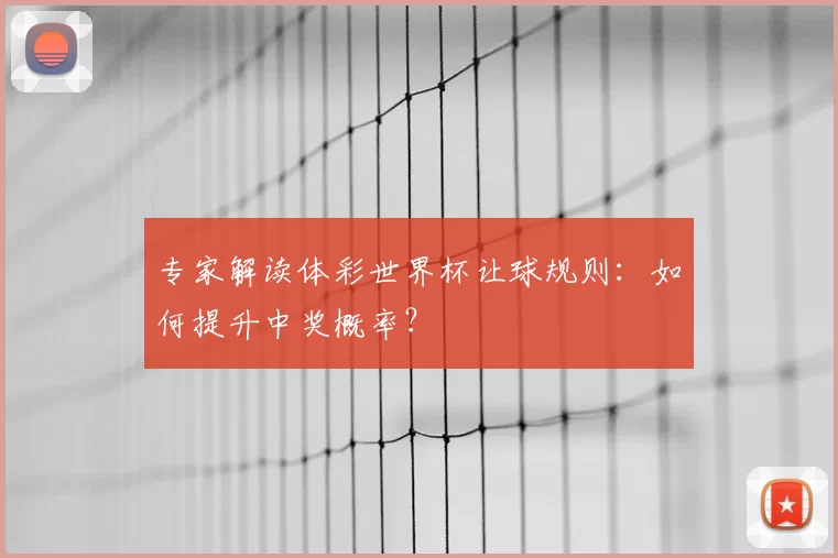 专家解读体彩世界杯让球规则：如何提升中奖概率？