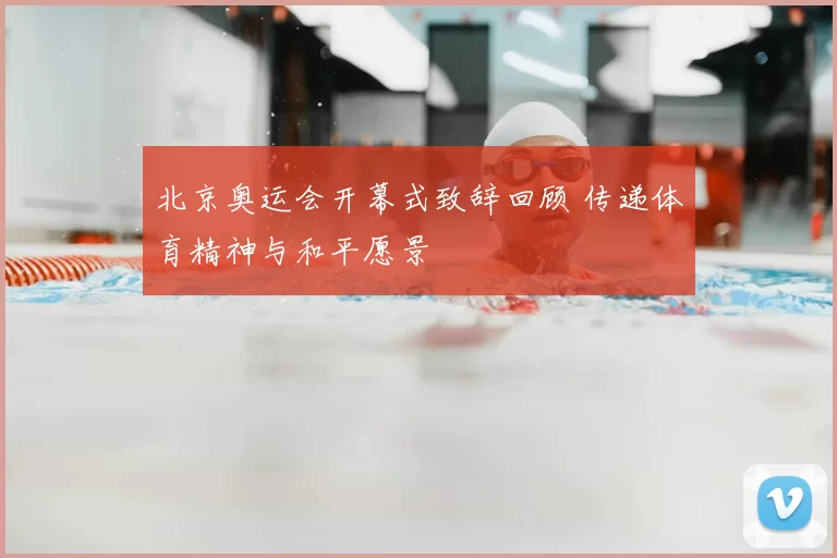 北京奥运会开幕式致辞回顾 传递体育精神与和平愿景
