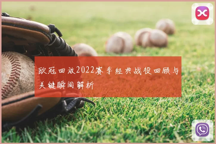 欧冠回放2022赛季经典战役回顾与关键瞬间解析