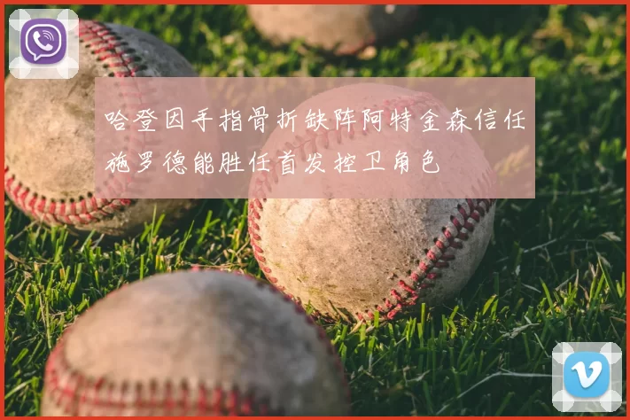 哈登因手指骨折缺阵阿特金森信任施罗德能胜任首发控卫角色