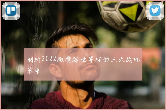 剖析2022橄榄球世界杯的三大战略革命