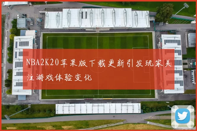 NBA2K20苹果版下载更新引发玩家关注游戏体验变化