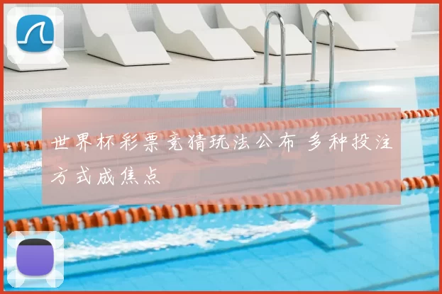 世界杯彩票竞猜玩法公布 多种投注方式成焦点