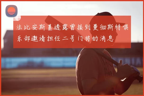 法比安斯基透露曾接到曼彻斯特俱乐部邀请担任二号门将的消息