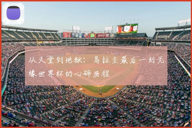 从天堂到地狱：乌拉圭最后一刻无缘世界杯的心碎历程