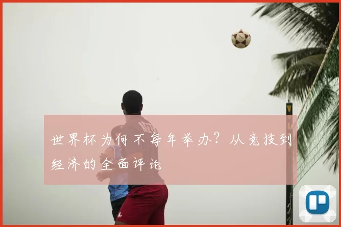 世界杯为何不每年举办？从竞技到经济的全面评论