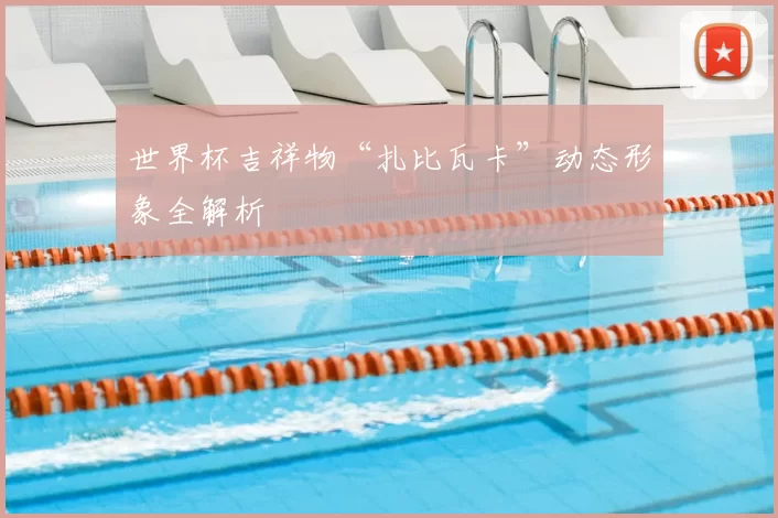 世界杯吉祥物“扎比瓦卡”动态形象全解析