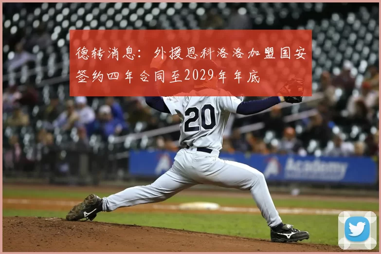 德转消息:外援恩科洛洛加盟国安签约四年合同至2029年年底