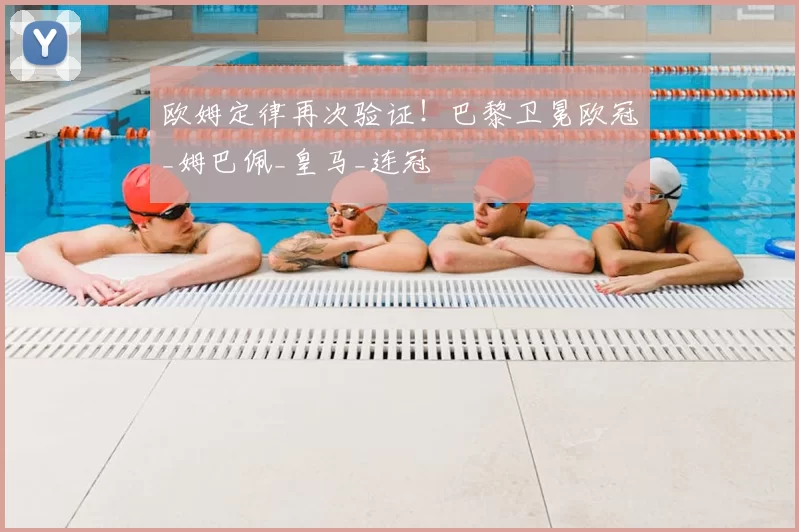 欧姆定律再次验证！巴黎卫冕欧冠_姆巴佩_皇马_连冠