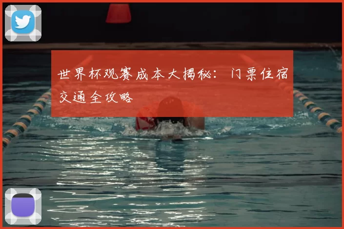 世界杯观赛成本大揭秘：门票住宿交通全攻略