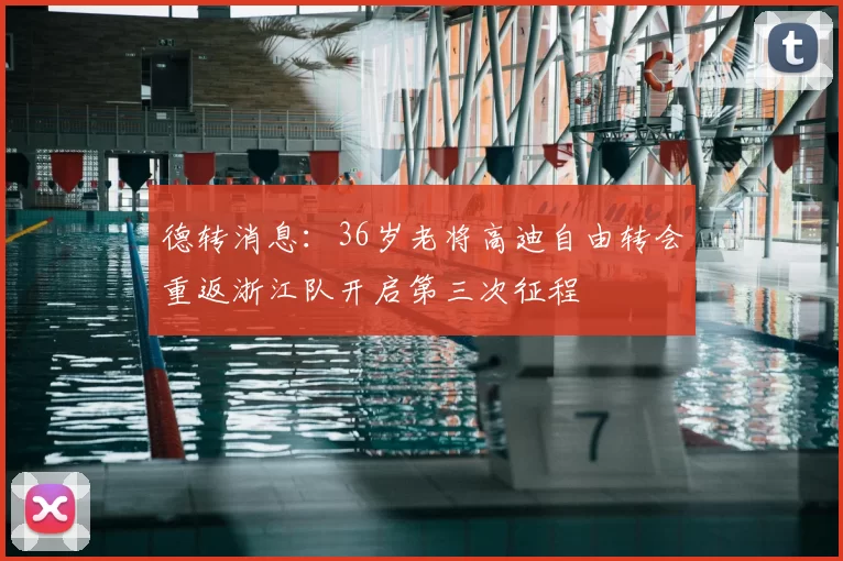 德转消息：36岁老将高迪自由转会重返浙江队开启第三次征程