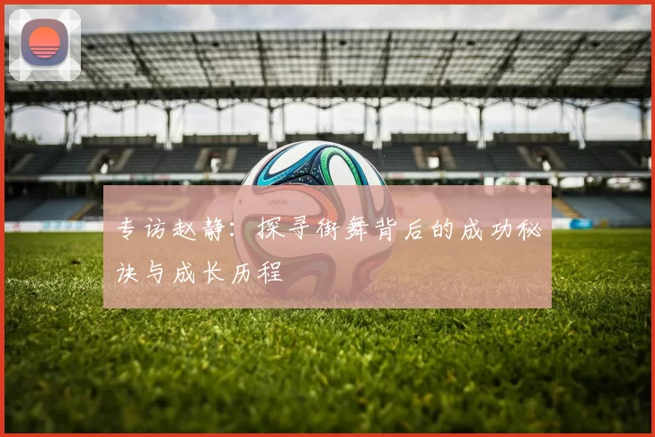 专访赵静：探寻街舞背后的成功秘诀与成长历程