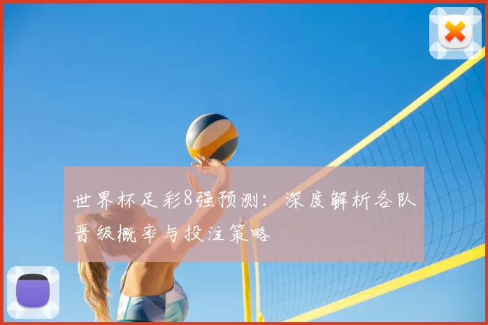 世界杯足彩8强预测:深度解析各队晋级概率与投注策略